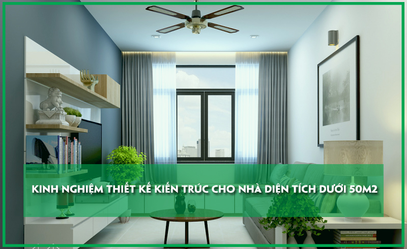 kinh-nghiem-thiet-ke-kien-truc-cho-nha-dien-tich-duoi-50m2